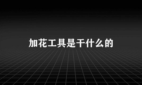 加花工具是干什么的