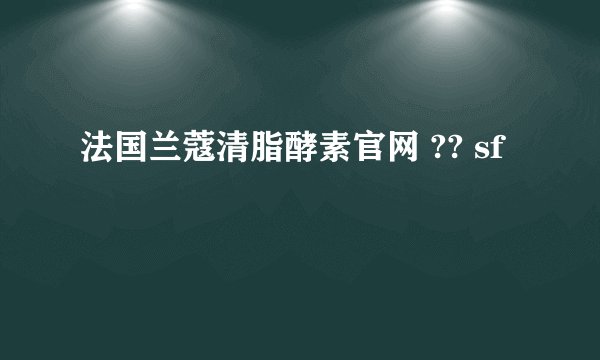 法国兰蔻清脂酵素官网 ?? sf