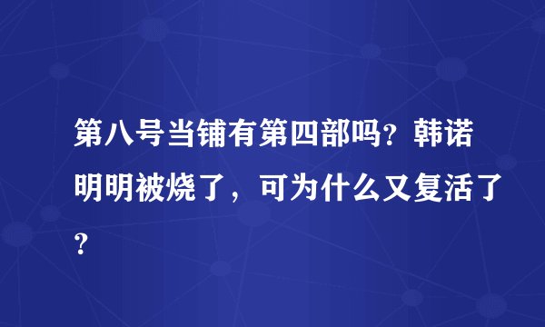 第八号当铺有第四部吗？韩诺明明被烧了，可为什么又复活了？