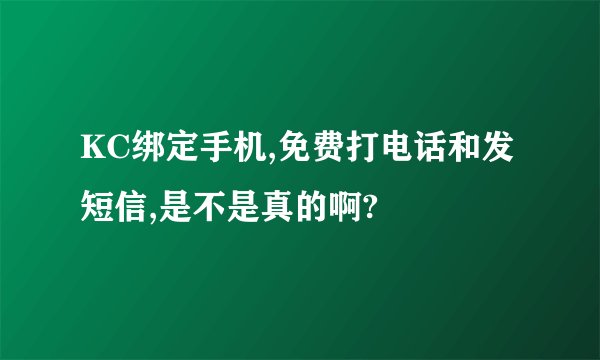 KC绑定手机,免费打电话和发短信,是不是真的啊?
