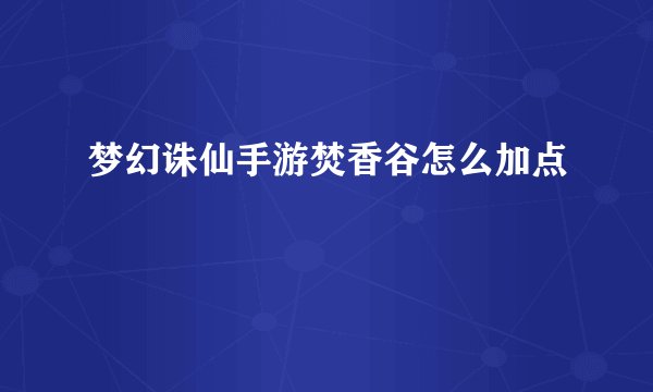 梦幻诛仙手游焚香谷怎么加点