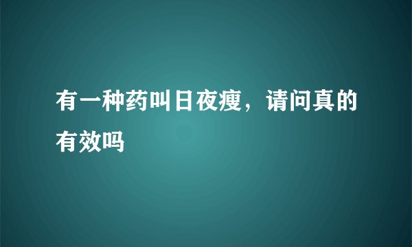 有一种药叫日夜瘦，请问真的有效吗