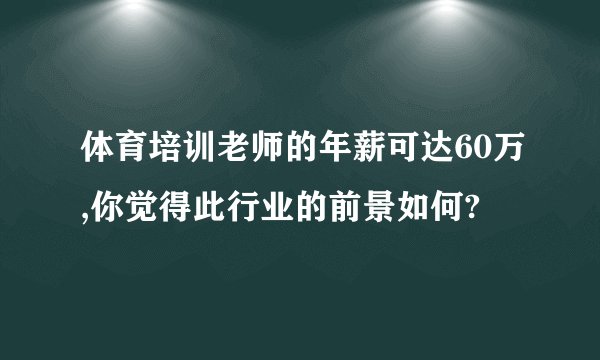 体育培训老师的年薪可达60万,你觉得此行业的前景如何?