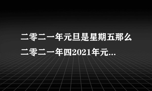 二零二一年元旦是星期五那么二零二一年四2021年元旦是星期五，那么2021年4月1日是星期几？