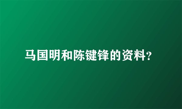 马国明和陈键锋的资料？