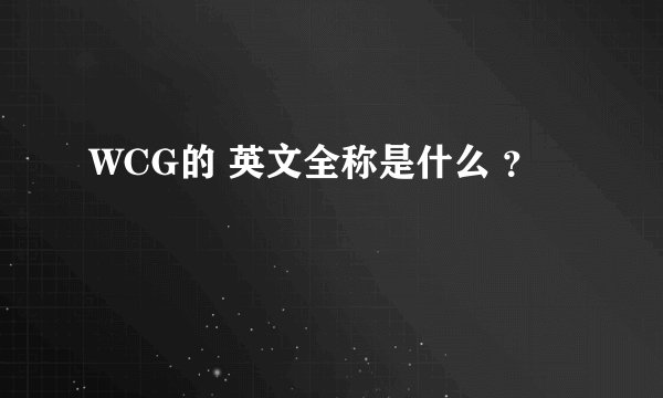 WCG的 英文全称是什么 ？