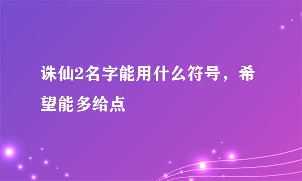 诛仙2名字能用什么符号，希望能多给点