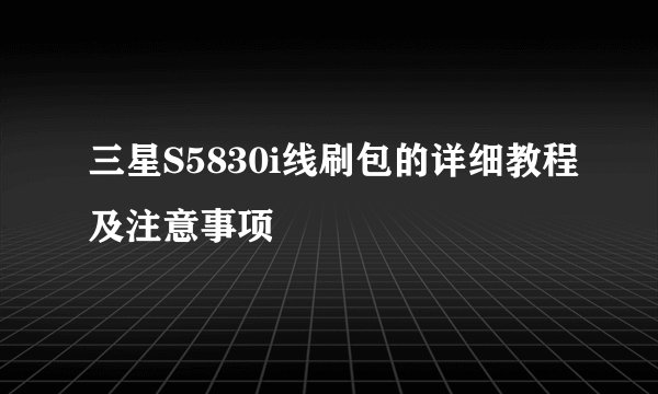 三星S5830i线刷包的详细教程及注意事项