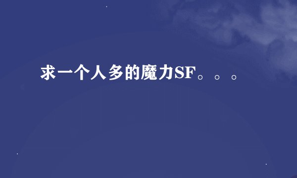 求一个人多的魔力SF。。。