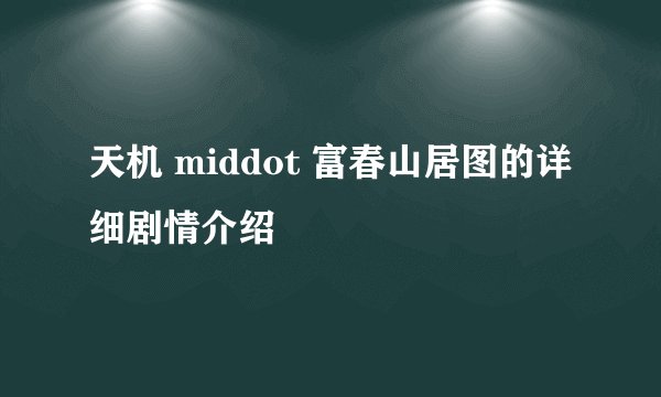 天机 middot 富春山居图的详细剧情介绍