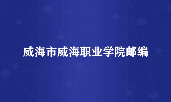 威海市威海职业学院邮编
