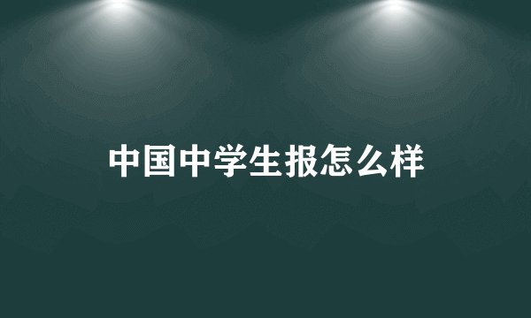 中国中学生报怎么样