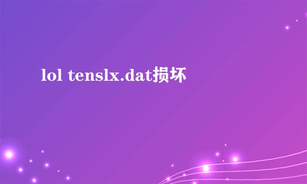 lol tenslx.dat损坏