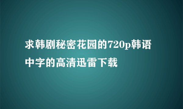 求韩剧秘密花园的720p韩语中字的高清迅雷下载