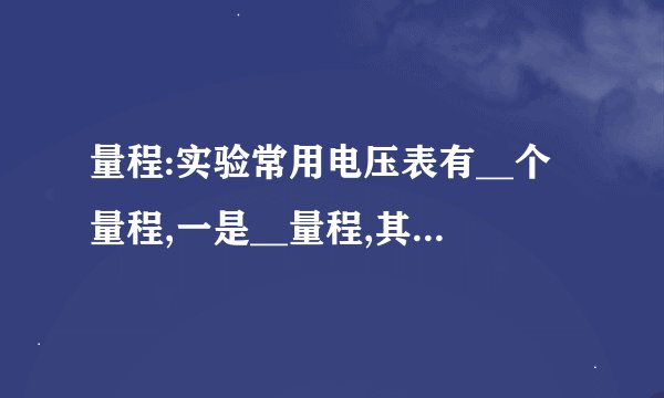 量程:实验常用电压表有__个量程,一是__量程,其分度值是__,另一个是__,其分度值是__.