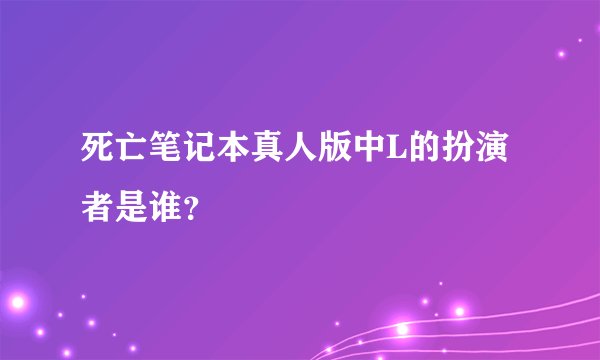 死亡笔记本真人版中L的扮演者是谁？