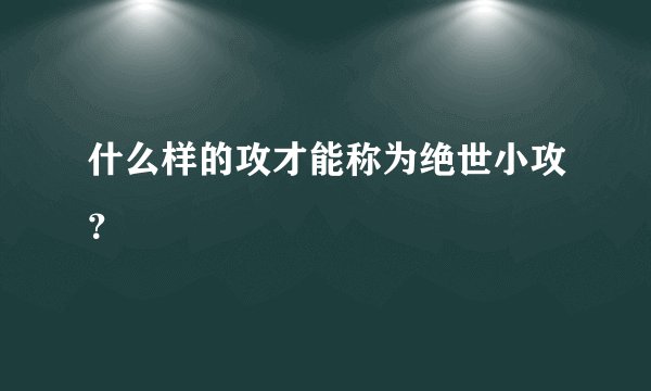 什么样的攻才能称为绝世小攻?