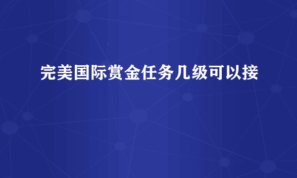 完美国际赏金任务几级可以接
