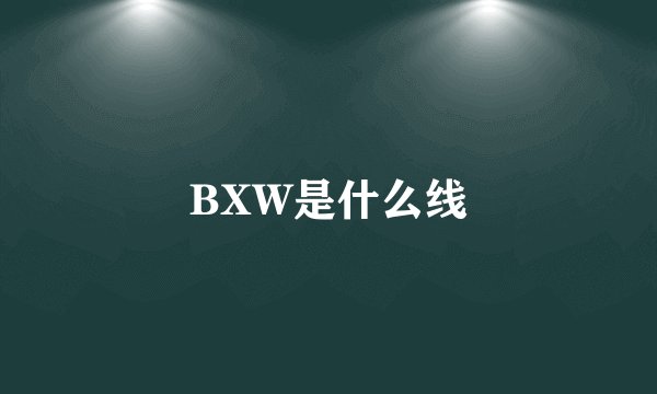 BXW是什么线