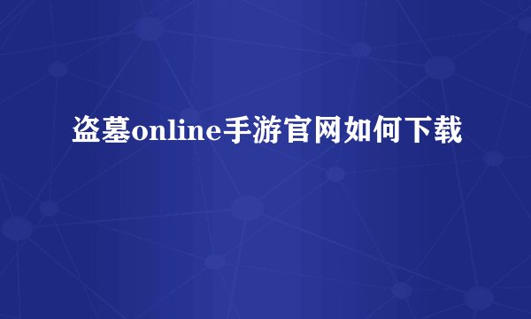 盗墓online手游官网如何下载