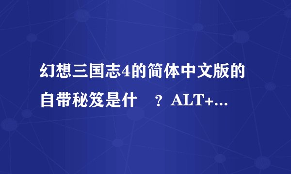 幻想三国志4的简体中文版的自带秘笈是什麼？ALT+P+U+K 和 CTRL+U+J我都用不了