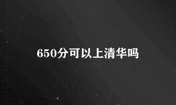 650分可以上清华吗