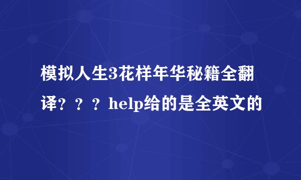 模拟人生3花样年华秘籍全翻译？？？help给的是全英文的
