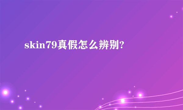 skin79真假怎么辨别?