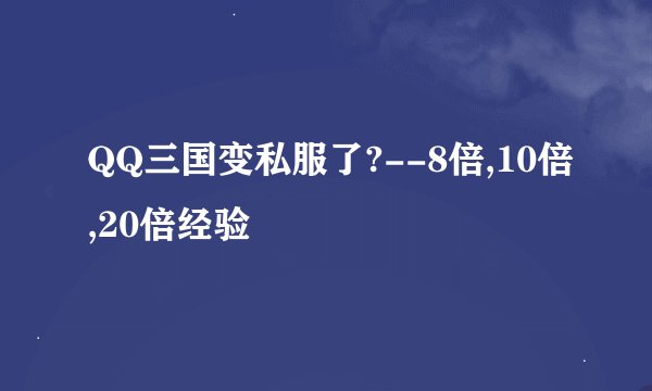 QQ三国变私服了?--8倍,10倍,20倍经验
