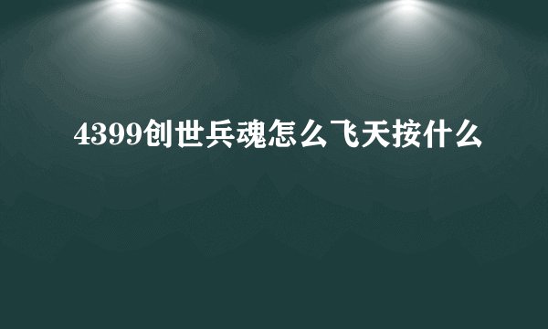 4399创世兵魂怎么飞天按什么