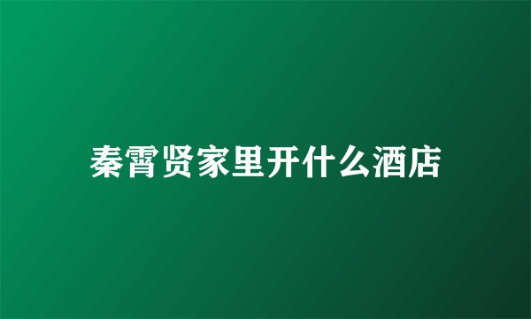 秦霄贤家里开什么酒店