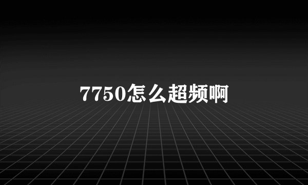 7750怎么超频啊