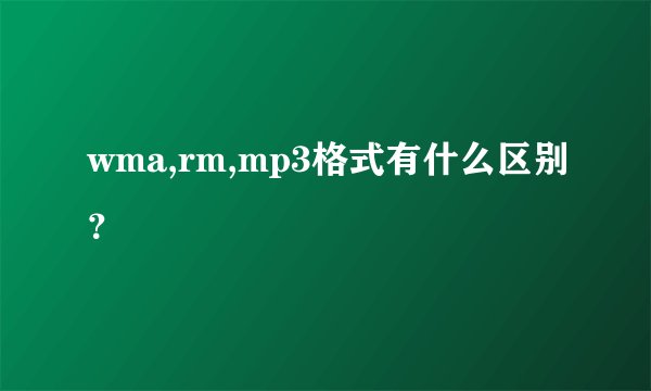 wma,rm,mp3格式有什么区别？