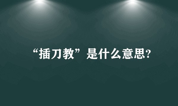 “插刀教”是什么意思?