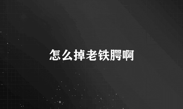 怎么掉老铁腭啊