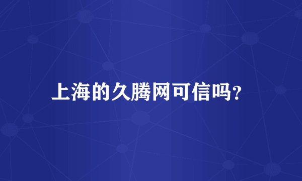 上海的久腾网可信吗？