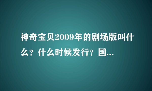 神奇宝贝2009年的剧场版叫什么？什么时候发行？国语版哪有下的？