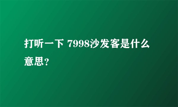 打听一下 7998沙发客是什么意思？