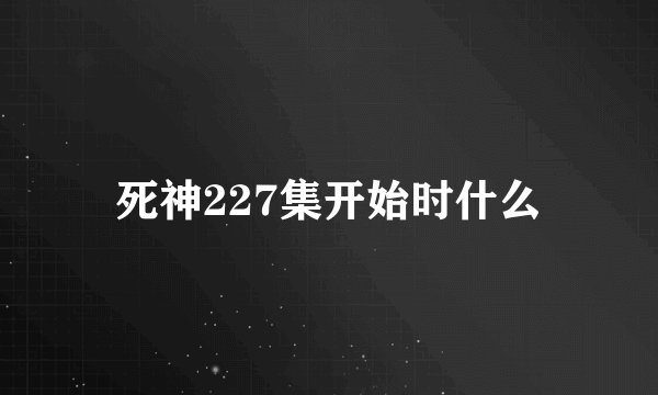 死神227集开始时什么
