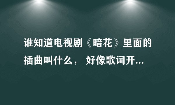 谁知道电视剧《暗花》里面的插曲叫什么， 好像歌词开头是:月半休，3个字的
