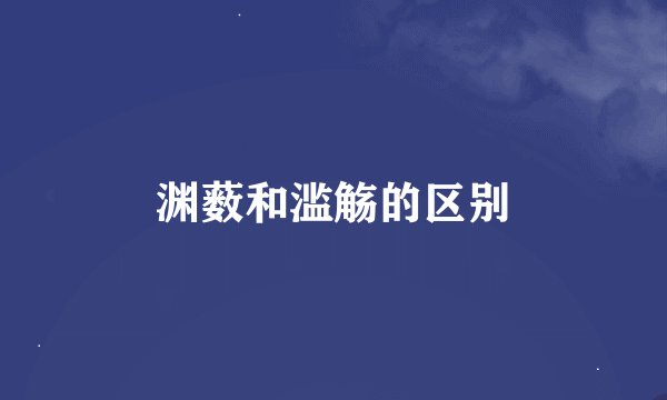 渊薮和滥觞的区别