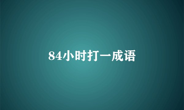 84小时打一成语