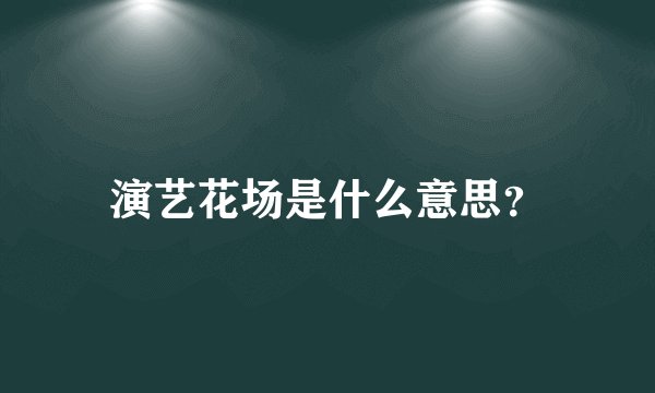 演艺花场是什么意思？