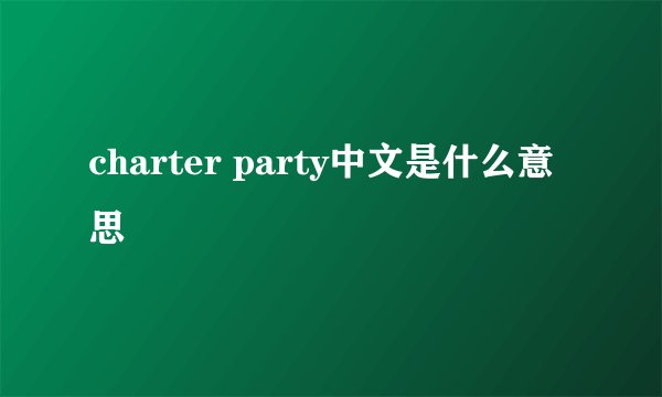 charter party中文是什么意思