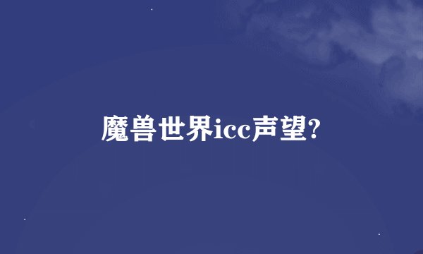 魔兽世界icc声望?