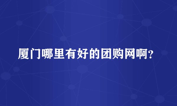 厦门哪里有好的团购网啊？