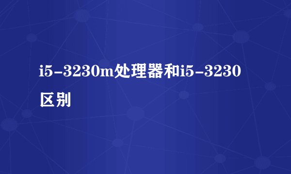 i5-3230m处理器和i5-3230区别