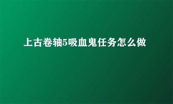 上古卷轴5吸血鬼任务怎么做