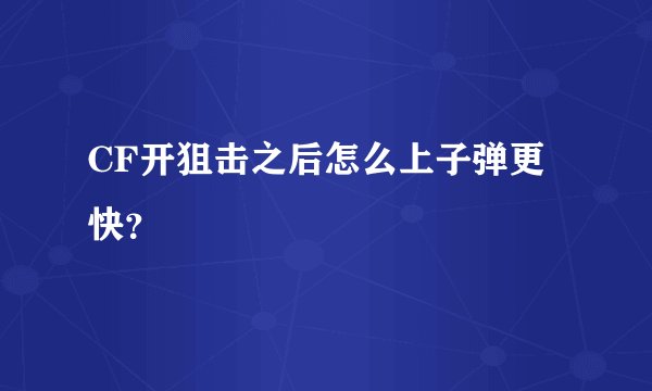 CF开狙击之后怎么上子弹更快？