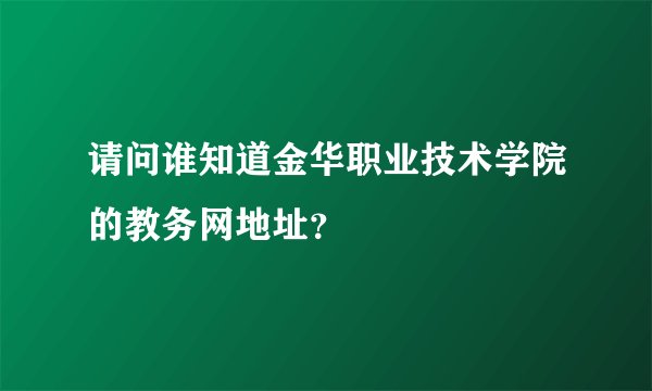 请问谁知道金华职业技术学院的教务网地址？